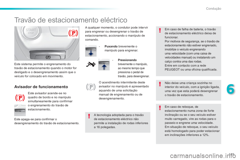 Peugeot 308 2015 Manual do proprietário (in Portuguese) 155
6
Condução
Travão de estacionamento eléctrico
Não deixe uma criança sozinha no
interior do veículo, com a ignição ligada,
uma vez que esta poderá desengrenar
o trav Peugeot 308 2015 Manual do proprietário (in Portuguese) 155
6
Condução
Travão de estacionamento eléctrico
Não deixe uma criança sozinha no
interior do veículo, com a ignição ligada,
uma vez que esta poderá desengrenar
o trav