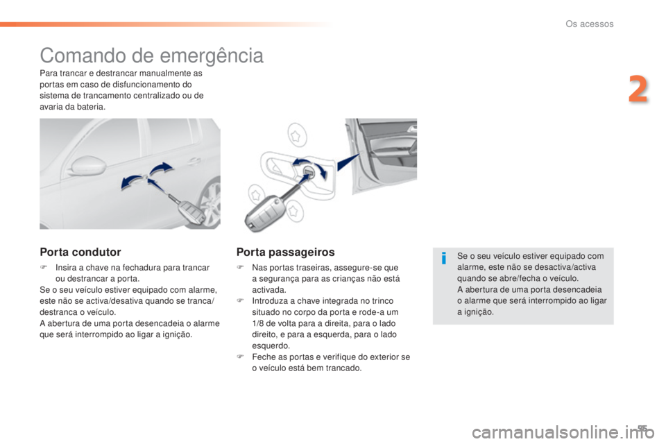 Peugeot 308 2015 Manual do proprietário (in Portuguese) 55
308_pt_Chap02_ouvertures_ed01-2015
Comando de emergência
Porta condutor
F Insira a chave na fechadura para trancar ou destrancar a porta.
Se o seu veículo estiver equipado com alarme,
este não Peugeot 308 2015 Manual do proprietário (in Portuguese) 55
308_pt_Chap02_ouvertures_ed01-2015
Comando de emergência
Porta condutor
F Insira a chave na fechadura para trancar ou destrancar a porta.
Se o seu veículo estiver equipado com alarme,
este não