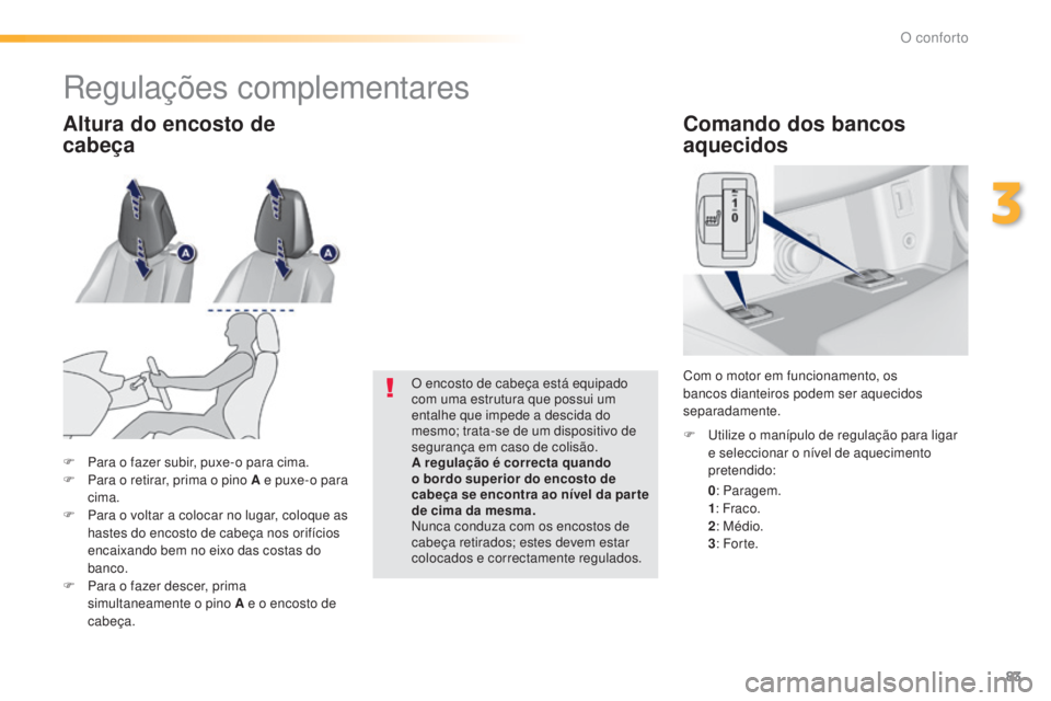 Peugeot 308 2015 Manual do proprietário (in Portuguese) 83
308_pt_Chap03_confort_ed01-2015
Comando dos bancos
aquecidos
0: Paragem.
1 : Fraco.
2 : Médio.
3 : For te.
F
U
tilize o manípulo de regulação para ligar
e seleccionar o nível de aquecimen Peugeot 308 2015 Manual do proprietário (in Portuguese) 83
308_pt_Chap03_confort_ed01-2015
Comando dos bancos
aquecidos
0: Paragem.
1 : Fraco.
2 : Médio.
3 : For te.
F
U
tilize o manípulo de regulação para ligar
e seleccionar o nível de aquecimen