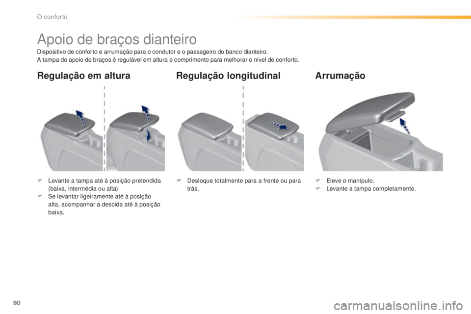 Peugeot 308 2015  Manual do proprietário (in Portuguese) 90
308_pt_Chap03_confort_ed01-2015
Apoio de braços dianteiro
Dispositivo de conforto e arrumação para o condutor e o passageiro do banco dianteiro.
A tampa do apoio de braços é regulável em altu