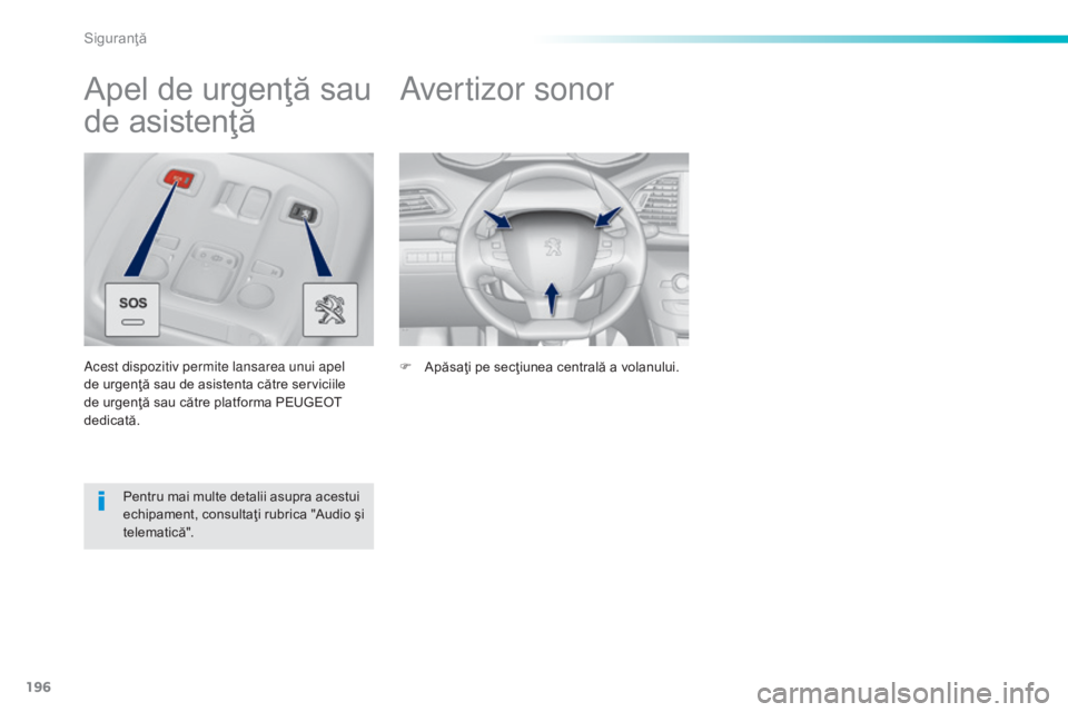 Peugeot 308 2015  Manualul de utilizare (in Romanian) 196
308_ro_Chap06_securite_ed01-2015
Avertizor sonor
F Apăsaţi pe secţiunea centrală a volanului.
Apel de urgenţă sau 
de asistenţă
Acest dispozitiv permite lansarea unui apel 
de urgenţă sa