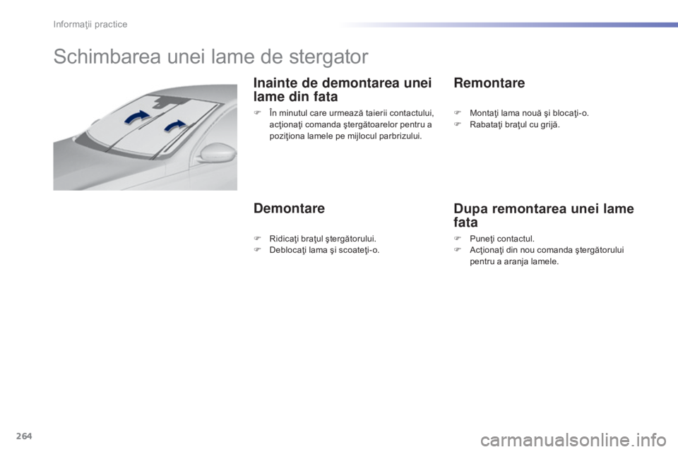 Peugeot 308 2015  Manualul de utilizare (in Romanian) 264
308_ro_Chap07_info-pratiques_ed01-2015
Schimbarea unei lame de stergator
Inainte de demontarea unei 
lame din fata
DemontareRemontare
Dupa remontarea unei lame 
fata
F În minutul care urmează ta
