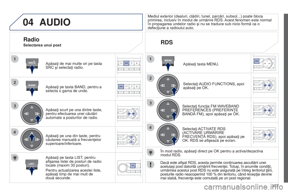 Peugeot 308 2015 Manualul de utilizare (in Romanian) 04
SRC
BAND
LIST
MENU
377
AUDIO
Apăsaţi de mai multe ori pe tasta
SRC şi selectaţi radio.
Apăsaţi pe tasta BAND, pentru a
selecta o gama de unde.
Apăsaţi scurt pe una dintre taste,
pentru e Peugeot 308 2015 Manualul de utilizare (in Romanian) 04
SRC
BAND
LIST
MENU
377
AUDIO
Apăsaţi de mai multe ori pe tasta
SRC şi selectaţi radio.
Apăsaţi pe tasta BAND, pentru a
selecta o gama de unde.
Apăsaţi scurt pe una dintre taste,
pentru e