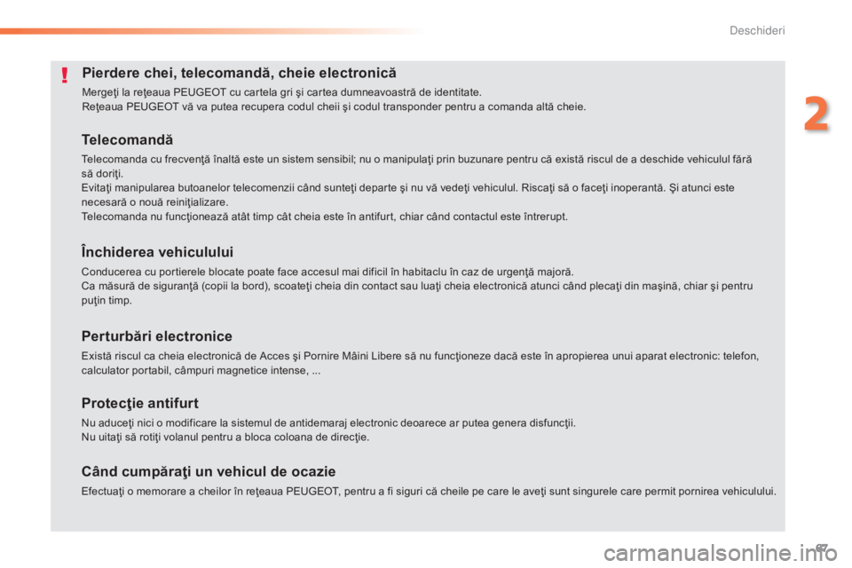 Peugeot 308 2015 Manualul de utilizare (in Romanian) 67
308_ro_Chap02_ouvertures_ed01-2015
Pierdere chei, telecomandă, cheie electronică
Mergeţi la reţeaua PEUGEOT cu cartela gri şi cartea dumneavoastră de identitate.
Reţeaua PEUGEOT vă va putea Peugeot 308 2015 Manualul de utilizare (in Romanian) 67
308_ro_Chap02_ouvertures_ed01-2015
Pierdere chei, telecomandă, cheie electronică
Mergeţi la reţeaua PEUGEOT cu cartela gri şi cartea dumneavoastră de identitate.
Reţeaua PEUGEOT vă va putea
