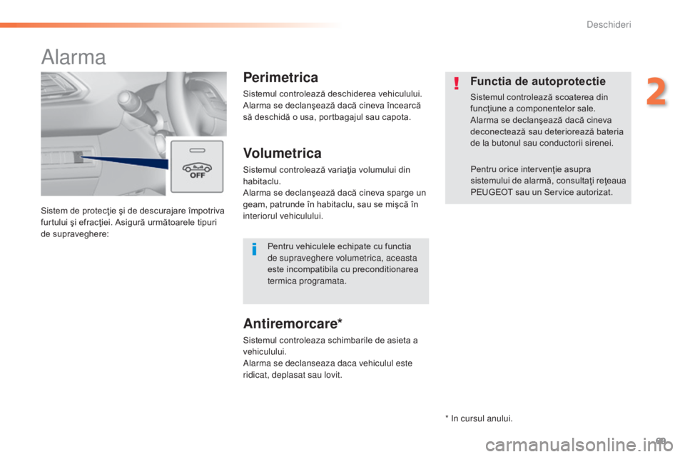 Peugeot 308 2015 Manualul de utilizare (in Romanian) 69
308_ro_Chap02_ouvertures_ed01-2015
Sistem de protecţie şi de descurajare împotriva
furtului şi efracţiei. Asigură următoarele tipuri
de supraveghere:
Alarma
Perimetrica
Sistemul controleaz Peugeot 308 2015 Manualul de utilizare (in Romanian) 69
308_ro_Chap02_ouvertures_ed01-2015
Sistem de protecţie şi de descurajare împotriva
furtului şi efracţiei. Asigură următoarele tipuri
de supraveghere:
Alarma
Perimetrica
Sistemul controleaz