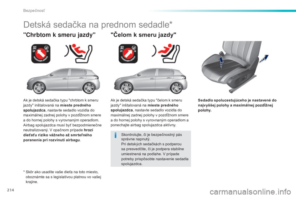 Peugeot 308 2015 Užívateľská príručka (in Slovak) 214
308_sk_Chap06_securite_ed01-2015
Sedadlo spolucestujúceho je nastavené do
najvyššej polohy a maximálnej pozdĺžnej
polohy.
"Chrbtom k smeru jazdy"
Detská sedačka na prednom sedad Peugeot 308 2015 Užívateľská príručka (in Slovak) 214
308_sk_Chap06_securite_ed01-2015
Sedadlo spolucestujúceho je nastavené do
najvyššej polohy a maximálnej pozdĺžnej
polohy.
"Chrbtom k smeru jazdy"
Detská sedačka na prednom sedad