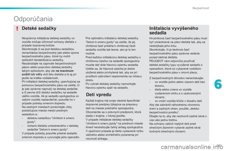 Peugeot 308 2015 Užívateľská príručka (in Slovak) 227
308_sk_Chap06_securite_ed01-2015
Detské sedačkyInštalácia vyvýšeného
sedadla
Odporúčania
Každá krajina má svoje vlastné špecifické
dopravné predpisy týkajúce sa prepravy
detí Peugeot 308 2015 Užívateľská príručka (in Slovak) 227
308_sk_Chap06_securite_ed01-2015
Detské sedačkyInštalácia vyvýšeného
sedadla
Odporúčania
Každá krajina má svoje vlastné špecifické
dopravné predpisy týkajúce sa prepravy
detí