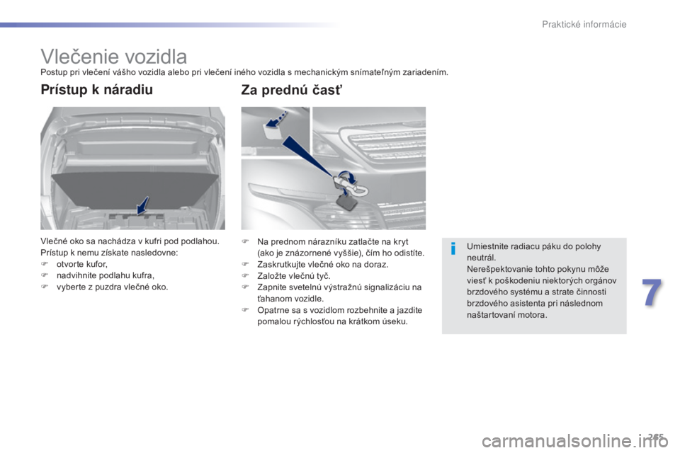 Peugeot 308 2015  Užívateľská príručka (in Slovak) 265
308_sk_Chap07_info-pratiques_ed01-2015
Vlečenie vozidlaPostup pri vlečení vášho vozidla alebo pri vlečení iného vozidla s mechanickým snímateľným zariadením.
Prístup k náradiu
Vleč