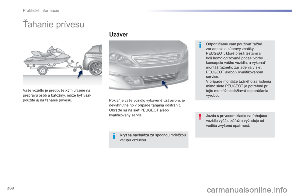 Peugeot 308 2015  Užívateľská príručka (in Slovak) 268
308_sk_Chap07_info-pratiques_ed01-2015
Ťahanie prívesu
Odporúčame vám používať ťažné 
zariadenia a súpravy značky 
PEUGEOT, ktoré prešli testami a 
boli homologizované počas tvorb