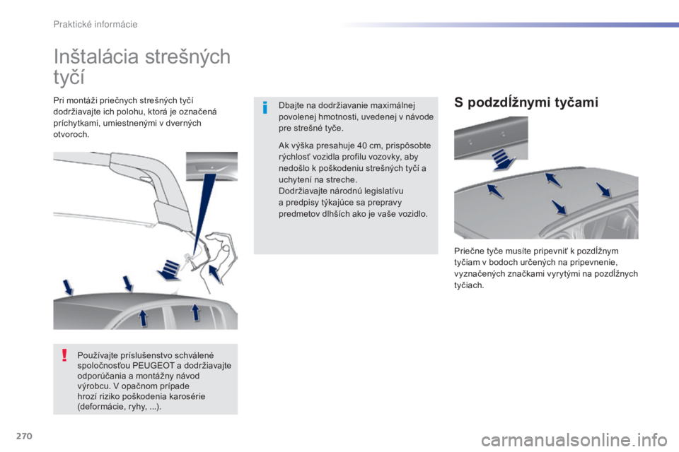 Peugeot 308 2015  Užívateľská príručka (in Slovak) 270
308_sk_Chap07_info-pratiques_ed01-2015
Inštalácia strešných 
tyčí
Dbajte na dodržiavanie maximálnej 
povolenej hmotnosti, uvedenej v návode 
pre strešné tyče.
Pri montáži priečnych 