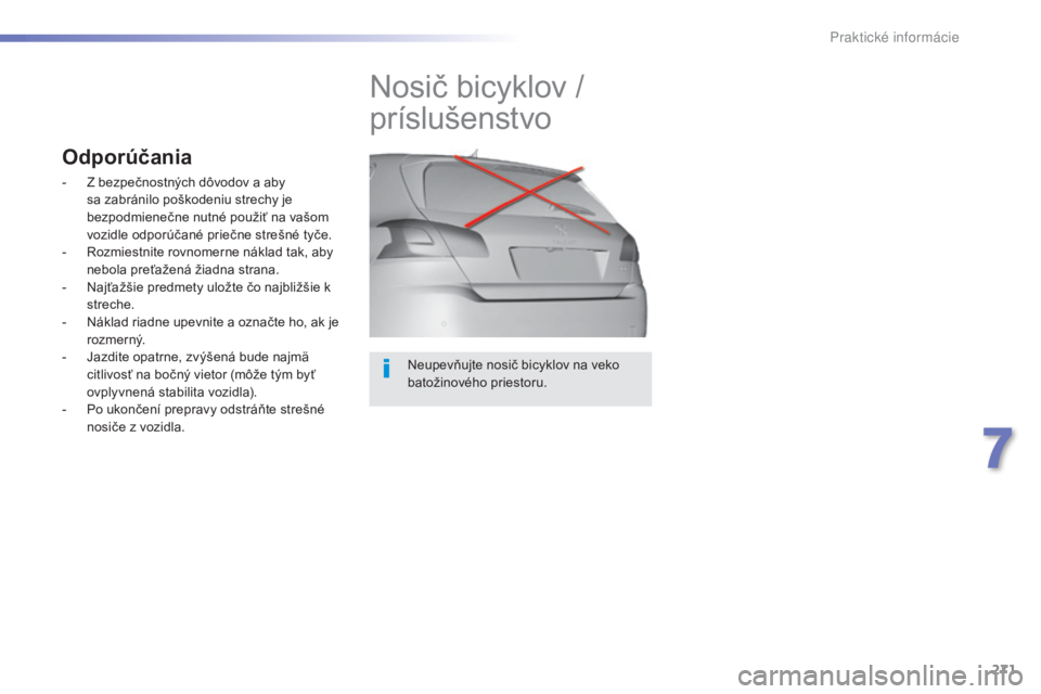 Peugeot 308 2015  Užívateľská príručka (in Slovak) 271
308_sk_Chap07_info-pratiques_ed01-2015
Neupevňujte nosič bicyklov na veko 
batožinového priestoru.
Nosič bicyklov / 
príslušenstvo
Odporúčania
- Z bezpečnostných dôvodov a aby sa zabr