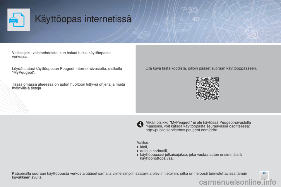 Peugeot 308 2015  Omistajan käsikirja (in Finnish) Käyttöopas internetissä
Valitse joku vaihtoehdoista, kun haluat tutkia käyttöopasta 
verkossa.
Katsomalla suoraan käyttöopasta verkosta pääset samalla viimeisimpiin saatavilla oleviin tietoih