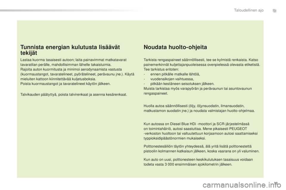 Peugeot 308 2015 Omistajan käsikirja (in Finnish) 11
308_fi_Chap00c_eco-conduite_ed01-2015
Tunnista energian kulutusta lisäävät
tekijät
Lastaa kuorma tasaisesti autoon; laita painavimmat matkatavarat
tavaratilan perälle, mahdollisimman lähell Peugeot 308 2015 Omistajan käsikirja (in Finnish) 11
308_fi_Chap00c_eco-conduite_ed01-2015
Tunnista energian kulutusta lisäävät
tekijät
Lastaa kuorma tasaisesti autoon; laita painavimmat matkatavarat
tavaratilan perälle, mahdollisimman lähell
