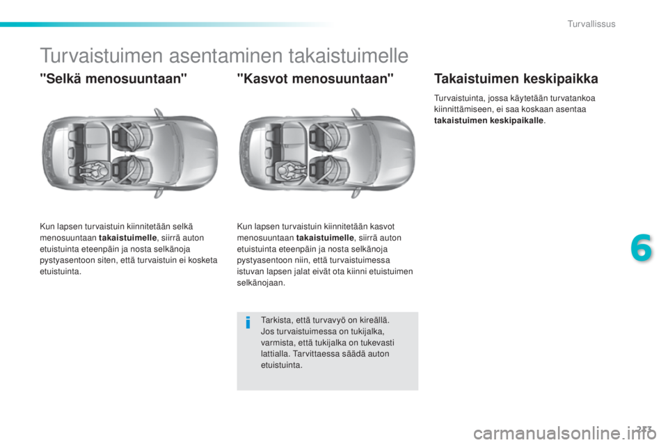 Peugeot 308 2015  Omistajan käsikirja (in Finnish) 213
308_fi_Chap06_securite_ed01-2015
Turvaistuimen asentaminen takaistuimelle
"Selkä menosuuntaan"
Kun lapsen turvaistuin kiinnitetään selkä 
menosuuntaan takaistuimelle, siirrä auton 
et