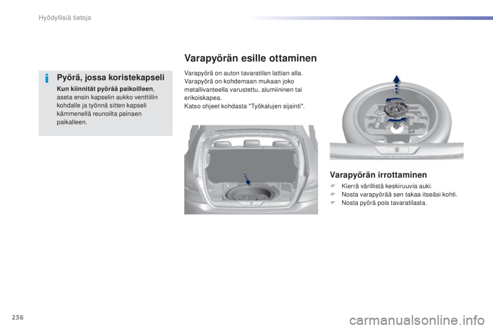 Peugeot 308 2015  Omistajan käsikirja (in Finnish) 236
308_fi_Chap07_info-pratiques_ed01-2015
Pyörä, jossa koristekapseli
Kun kiinnität pyörää paikoilleen, 
aseta ensin kapselin aukko venttiilin 
kohdalle ja työnnä sitten kapseli 
kämmenellä
