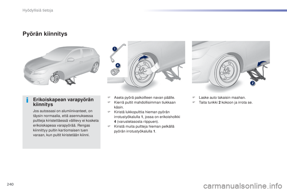 Peugeot 308 2015  Omistajan käsikirja (in Finnish) 240
308_fi_Chap07_info-pratiques_ed01-2015
Pyörän kiinnitys
Erikoiskapean varapyörän 
kiinnitys
Jos autossasi on alumiinivanteet, on 
täysin normaalia, että asennuksessa 
pultteja kiristettäess