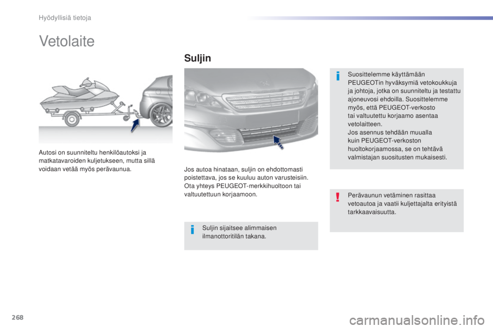 Peugeot 308 2015  Omistajan käsikirja (in Finnish) 268
308_fi_Chap07_info-pratiques_ed01-2015
Vetolaite
Suosittelemme käyttämään 
PEUGEOTin hyväksymiä vetokoukkuja 
ja johtoja, jotka on suunniteltu ja testattu 
ajoneuvosi ehdoilla. Suosittelemme