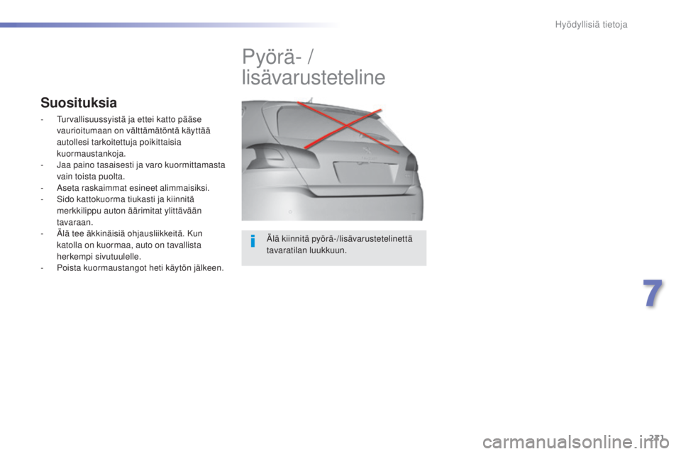 Peugeot 308 2015  Omistajan käsikirja (in Finnish) 271
308_fi_Chap07_info-pratiques_ed01-2015
Älä kiinnitä pyörä-/lisävarustetelinettä 
tavaratilan luukkuun.
Pyörä- / 
l isävarusteteline
Suosituksia
- Turvallisuussyistä ja ettei katto pää