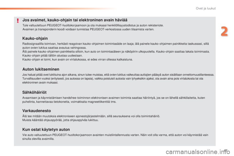 Peugeot 308 2015 Omistajan käsikirja (in Finnish) 67
308_fi_Chap02_ouvertures_ed01-2015
Jos avaimet, kauko-ohjain tai elektroninen avain häviää
Tule valtuutettuun PEUGEOT-huoltokorjaamoon ja ota mukaasi henkilöllisyystodistus ja auton rekisteriot Peugeot 308 2015 Omistajan käsikirja (in Finnish) 67
308_fi_Chap02_ouvertures_ed01-2015
Jos avaimet, kauko-ohjain tai elektroninen avain häviää
Tule valtuutettuun PEUGEOT-huoltokorjaamoon ja ota mukaasi henkilöllisyystodistus ja auton rekisteriot