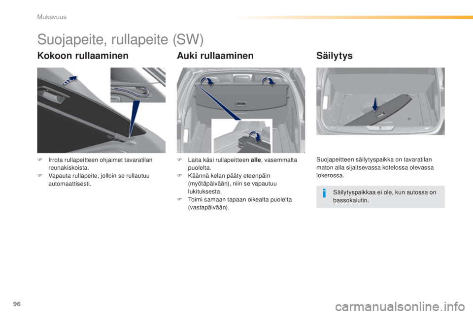 Peugeot 308 2015  Omistajan käsikirja (in Finnish) 96
308_fi_Chap03_confort_ed01-2015
Suojapeite, rullapeite (SW)
Kokoon rullaaminenAuki rullaaminenSäilytys
F Irrota rullapeitteen ohjaimet tavaratilan 
reunakiskoista.
F
 
V
 apauta rullapeite, jolloi
