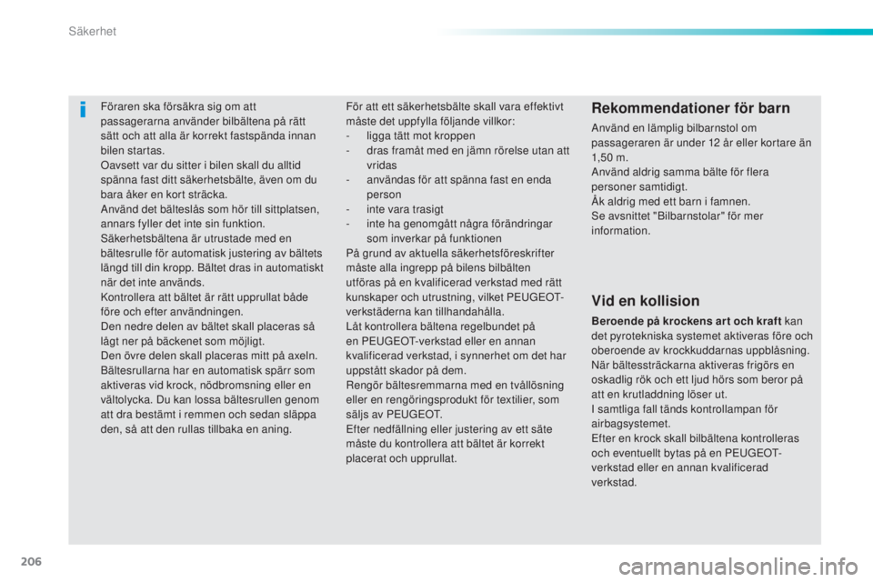 Peugeot 308 2015 Ägarmanual (in Swedish) 206
308_sv_Chap06_securite_ed01-2015
Föraren ska försäkra sig om att
passagerarna använder bilbältena på rätt
sätt och att alla är korrekt fastspända innan
bilen startas.
Oavsett var du s Peugeot 308 2015 Ägarmanual (in Swedish) 206
308_sv_Chap06_securite_ed01-2015
Föraren ska försäkra sig om att
passagerarna använder bilbältena på rätt
sätt och att alla är korrekt fastspända innan
bilen startas.
Oavsett var du s