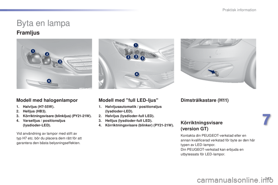 Peugeot 308 2015  Ägarmanual (in Swedish) 243
308_sv_Chap07_info-pratiques_ed01-2015
Byta en lampa
Framljus
Modell med "full LED-ljus"
1. Halvljusautomatik / positionsljus (lysdioder -LED).
2.
 H

alvljus (lysdioder-full LED).
3.
 H

