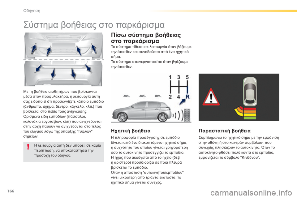 Peugeot 308 2015  Εγχειρίδιο χρήσης (in Greek) 166
308_el_Chap04_conduite_ed01-2015
Με τη βοήθεια αισθητήρων που βρίσκονται 
μέσα στον προφυλακτήρα, η λειτουργία αυτή 
σας ε