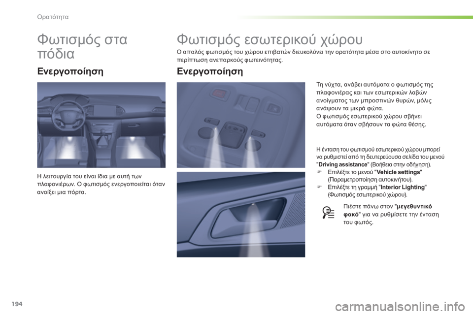 Peugeot 308 2015  Εγχειρίδιο χρήσης (in Greek) 194
308_el_Chap05_visibilite_ed01-2015
Φωτισμός εσωτερικού χώρου
Ο απαλός φωτισμός του χώρου επιβατών διευκολύνει την ορατότη