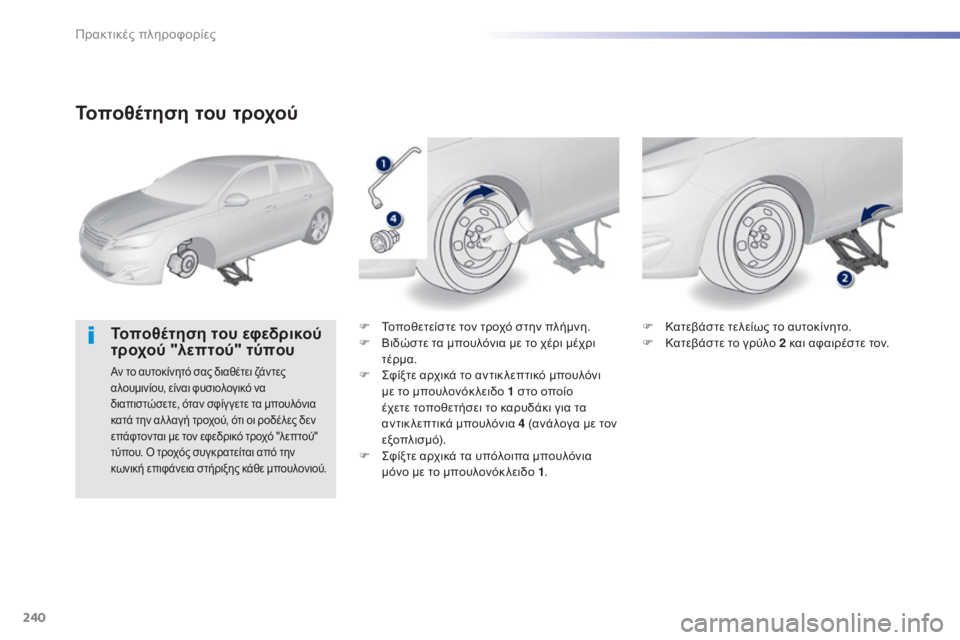 Peugeot 308 2015  Εγχειρίδιο χρήσης (in Greek) 240
308_el_Chap07_info-pratiques_ed01-2015
Τοποθέτηση του τροχού
Τοποθέτηση του εφεδρικού 
τροχού "λεπτού" τύπου
Αν το αυτοκ
