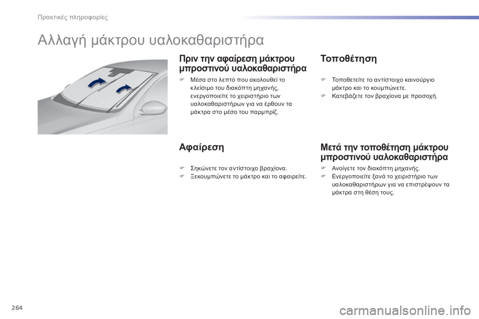 Peugeot 308 2015  Εγχειρίδιο χρήσης (in Greek) 264
308_el_Chap07_info-pratiques_ed01-2015
Αλλαγή μάκτρου υαλοκαθαριστήρα
Πριν την αφαίρεση μάκτρου 
μπροστινού υαλοκαθαριστήρ