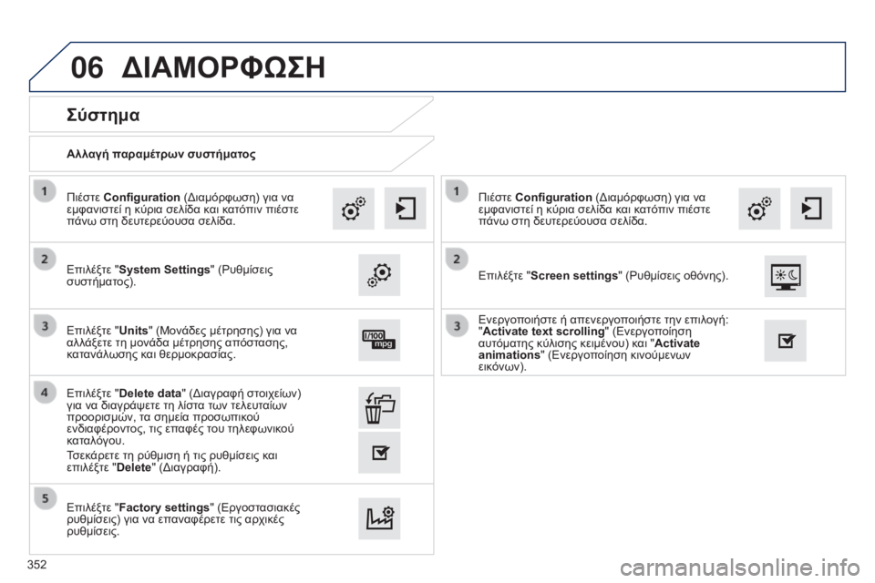 Peugeot 308 2015 Εγχειρίδιο χρήσης (in Greek) 06
Αλλαγή παραμέτρων συστήματος
Σύστημα
Επιλέξτε "System Settings" (Ρυθμίσεις
συστήματος). Πιέστε Configuration (Διαμό Peugeot 308 2015 Εγχειρίδιο χρήσης (in Greek) 06
Αλλαγή παραμέτρων συστήματος
Σύστημα
Επιλέξτε "System Settings" (Ρυθμίσεις
συστήματος). Πιέστε Configuration (Διαμό