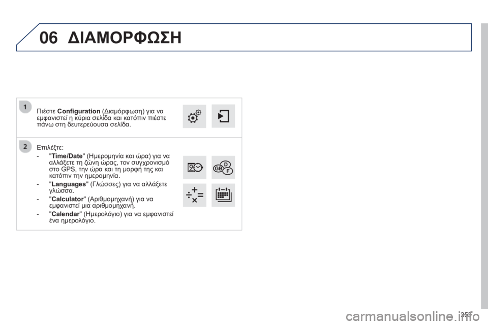 Peugeot 308 2015  Εγχειρίδιο χρήσης (in Greek) 06
353
Επιλέξτε:
-
 
"

Time/Date" (Ημερομηνία και ώρα) για να 
αλλάξετε τη ζώνη ώρας, τον συγχρονισμό 
στο GPS, την ώρα 