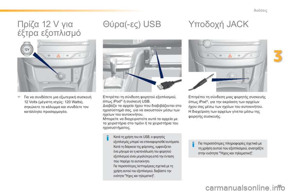 Peugeot 308 2015  Εγχειρίδιο χρήσης (in Greek) 91
308_el_Chap03_confort_ed01-2015
F Για να συνδέσετε μια εξωτερική συσκευή 12 Volts (μέγιστη ισχύς: 120 Watts), 
σηκώνετε το κάλυμμα κα