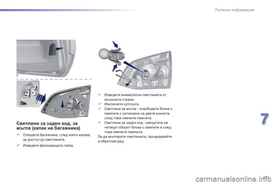 Peugeot 308 2015  Ръководство за експлоатация (in Bulgarian) 251
308_bg_Chap07_info-pratiques_ed01-2015
Светлини за заден ход, за мъгла   (капак   на   багажника)
F Oтворете багажника, след к