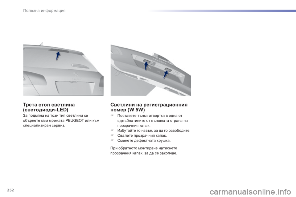 Peugeot 308 2015  Ръководство за експлоатация (in Bulgarian) 252
308_bg_Chap07_info-pratiques_ed01-2015
За подмяна на този тип светлини се 
обърнете към мрежата PEUGEOT или към 
специализиран се