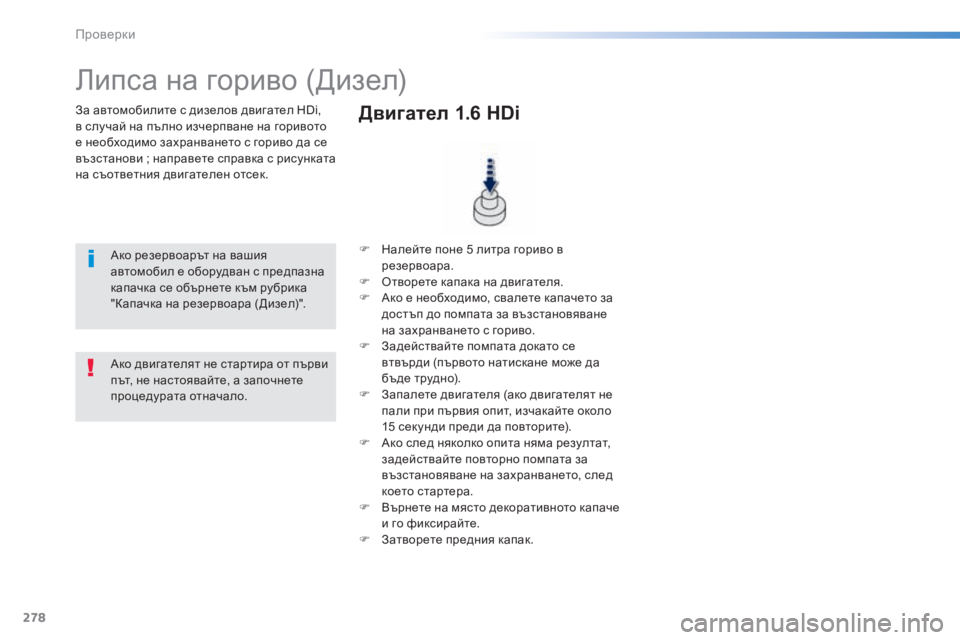 Peugeot 308 2015  Ръководство за експлоатация (in Bulgarian) 278
308_bg_Chap08_verifications_ed01-2015
За автомобилите с дизелов двигател HDi, 
в случай на пълно изчерпване на горивото 
е необ