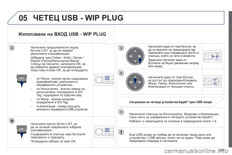 Peugeot 308 2015  Ръководство за експлоатация (in Bulgarian) 05
LIST
LIST
383
Използване на В ХОД  USB  -  WIP PLUG
Натиснете кратко бутон LIST, за 
да се изпише предишната избрана 
клас
