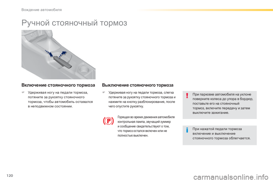 Peugeot 308 2015  Инструкция по эксплуатации (in Russian) 120
308_ru_Chap04_conduite_ed01-2015
Ручной стояночный тормоз
F Удерживая ног у на педали тормоза, потяните за рукоятку стояно