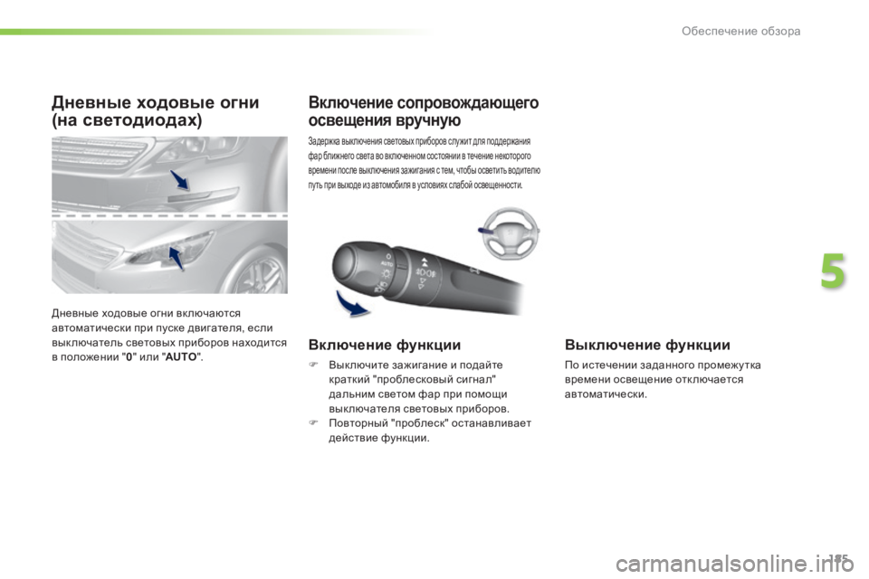 Peugeot 308 2015  Инструкция по эксплуатации (in Russian) 185
308_ru_Chap05_visibilite_ed01-2015
Дневные ходовые огни 
(на светодиодах)
Дневные ходовые огни вк лючаются 
автоматически п