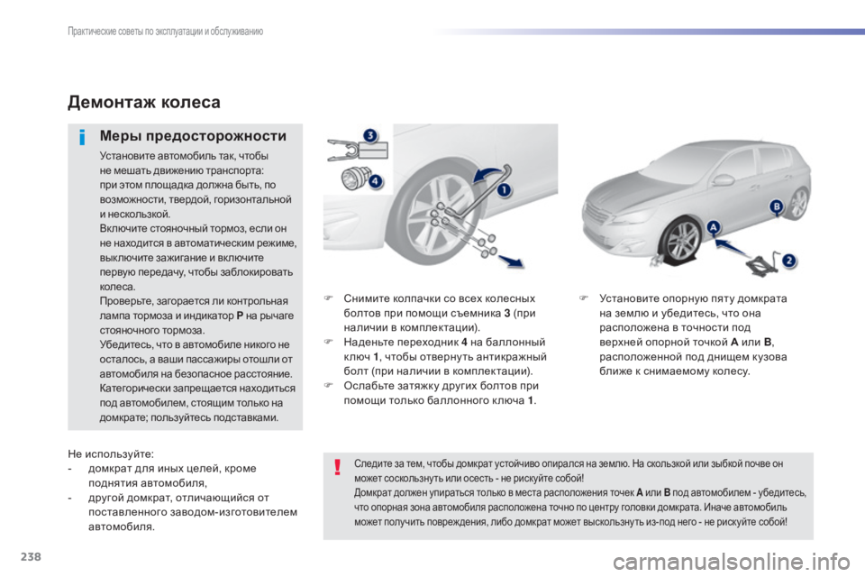 Peugeot 308 2015  Инструкция по эксплуатации (in Russian) 238
308_ru_Chap07_info-pratiques_ed01-2015
F Снимите колпачки со всех колесных болтов при помощи съемника 3 (при 
наличии в компле
