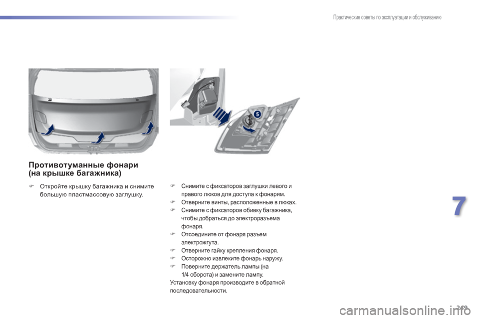 Peugeot 308 2015  Инструкция по эксплуатации (in Russian) 249
308_ru_Chap07_info-pratiques_ed01-2015
F Снимите с фиксаторов заглушки левого и 
правого люков для доступа к фонарям.
F Отверн