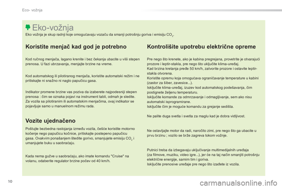 Peugeot 308 2015  Упутство за употребу (in Serbian) 10
308_sr_Chap00c_eco-conduite_ed01-2015
Koristite menjač kad god je potrebno
Kod ručnog menjača, lagano krenite i bez čekanja ubacite u viši stepen 
prenosa. U fazi ubrzavanja, menjajte brzine n