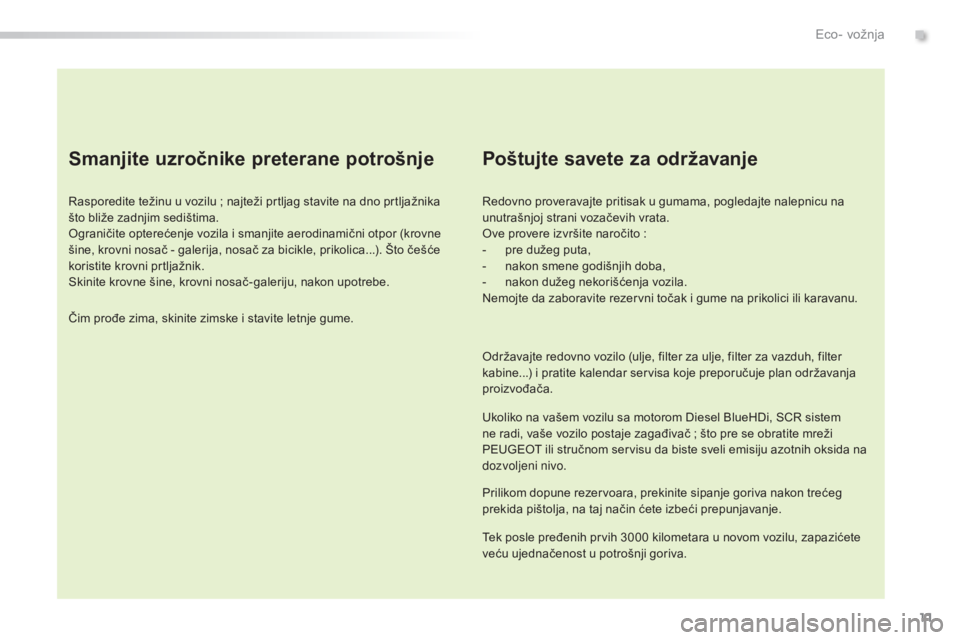 Peugeot 308 2015  Упутство за употребу (in Serbian) 11
308_sr_Chap00c_eco-conduite_ed01-2015
Smanjite uzročnike preterane potrošnje
Rasporedite težinu u vozilu ; najteži prtljag stavite na dno prtljažnika 
š to bliže zadnjim sedištima.
Ogranič