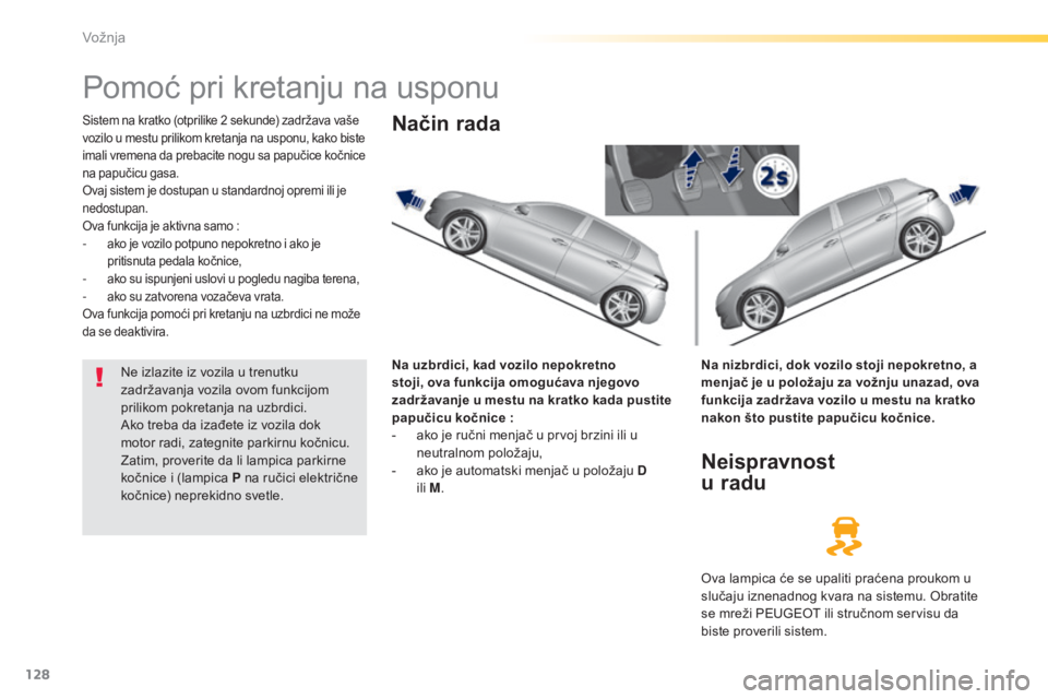 Peugeot 308 2015 Упутство за употребу (in Serbian) 128
308_sr_Chap04_conduite_ed01-2015
Pomoć pri kretanju na usponu
Sistem na kratko (otprilike 2 sekunde) zadržava vaše
vozilo u mestu prilikom kretanja na usponu, kako biste
imali vremena da preb Peugeot 308 2015 Упутство за употребу (in Serbian) 128
308_sr_Chap04_conduite_ed01-2015
Pomoć pri kretanju na usponu
Sistem na kratko (otprilike 2 sekunde) zadržava vaše
vozilo u mestu prilikom kretanja na usponu, kako biste
imali vremena da preb