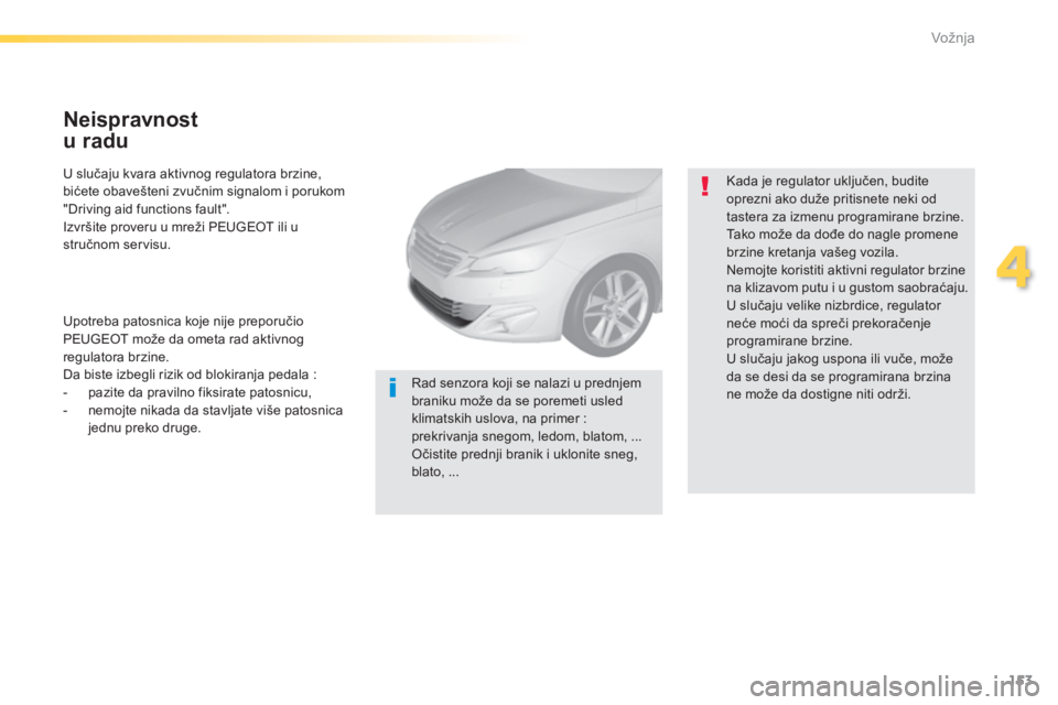 Peugeot 308 2015  Упутство за употребу (in Serbian) 153
308_sr_Chap04_conduite_ed01-2015
U slučaju kvara aktivnog regulatora brzine, 
bićete obavešteni zvučnim signalom i porukom 
"Driving aid functions fault".
Izvršite proveru u mreži PE