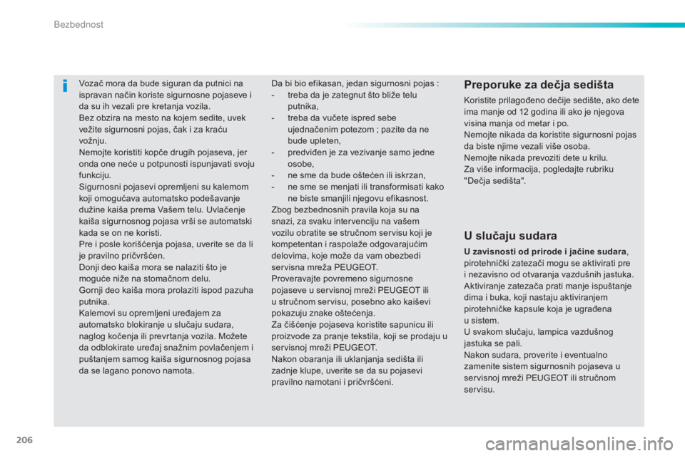 Peugeot 308 2015 Упутство за употребу (in Serbian) 206
308_sr_Chap06_securite_ed01-2015
Vozač mora da bude siguran da putnici na
ispravan način koriste sigurnosne pojaseve i
da su ih vezali pre kretanja vozila.
Bez obzira na mesto na kojem sedite, Peugeot 308 2015 Упутство за употребу (in Serbian) 206
308_sr_Chap06_securite_ed01-2015
Vozač mora da bude siguran da putnici na
ispravan način koriste sigurnosne pojaseve i
da su ih vezali pre kretanja vozila.
Bez obzira na mesto na kojem sedite,