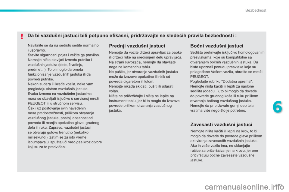 Peugeot 308 2015 Упутство за употребу (in Serbian) 211
308_sr_Chap06_securite_ed01-2015
Naviknite se da na sedištu sedite normalno
i uspravno.
Stavite sigurnosni pojas i vežite ga pravilno.
Nemojte ništa stavljati između putnika i
vazdušnih jas Peugeot 308 2015 Упутство за употребу (in Serbian) 211
308_sr_Chap06_securite_ed01-2015
Naviknite se da na sedištu sedite normalno
i uspravno.
Stavite sigurnosni pojas i vežite ga pravilno.
Nemojte ništa stavljati između putnika i
vazdušnih jas
