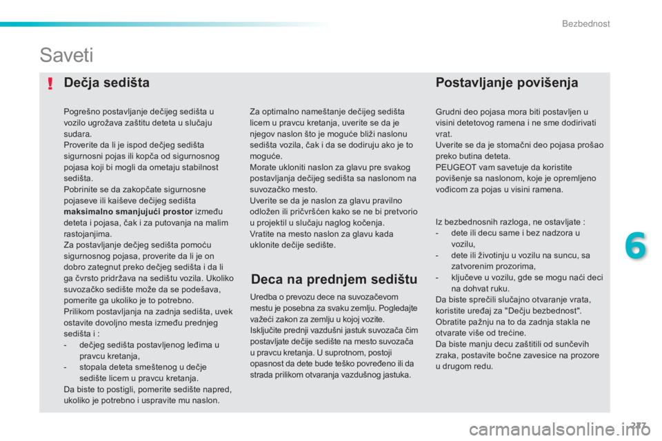 Peugeot 308 2015  Упутство за употребу (in Serbian) 227
308_sr_Chap06_securite_ed01-2015
Dečja sedištaPostavljanje povišenja
Saveti
Uredba o prevozu dece na suvozačevom 
mestu je posebna za svaku zemlju. Pogledajte 
važeći zakon za zemlju u kojoj