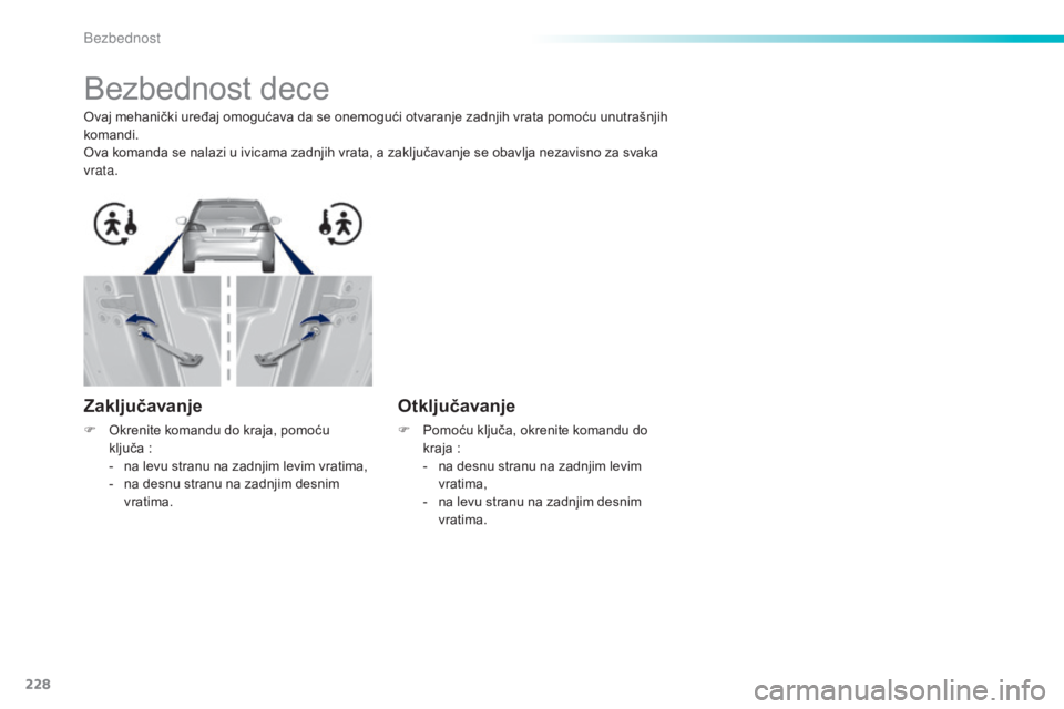 Peugeot 308 2015  Упутство за употребу (in Serbian) 228
308_sr_Chap06_securite_ed01-2015
Bezbednost dece
Ovaj mehanički uređaj omogućava da se onemogući otvaranje zadnjih vrata pomoću unutrašnjih 
komandi.
Ova komanda se nalazi u ivicama zadnjih 