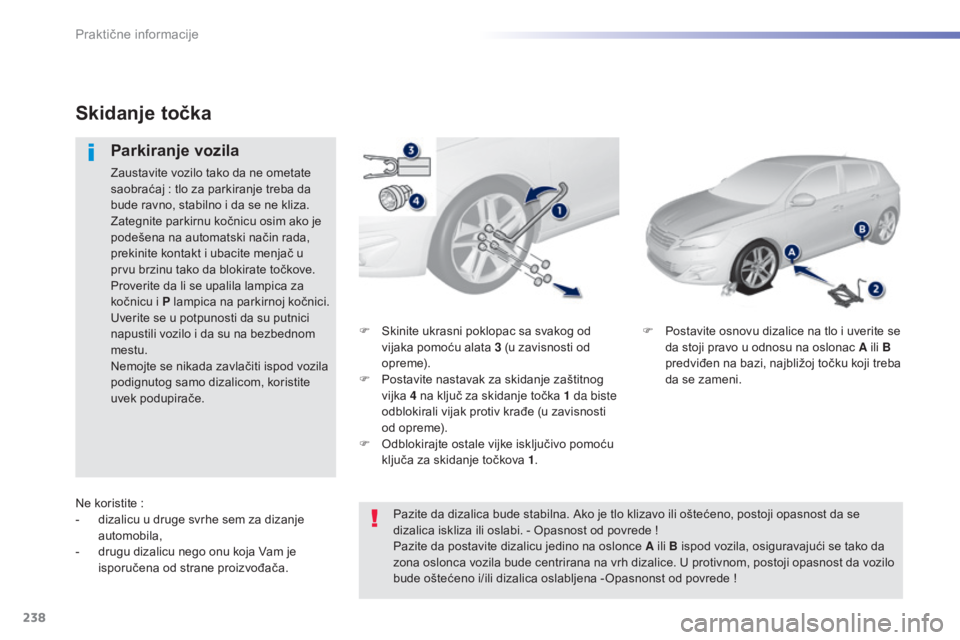 Peugeot 308 2015 Упутство за употребу (in Serbian) 238
308_sr_Chap07_info-pratiques_ed01-2015
F Skinite ukrasni poklopac sa svakog od vijaka pomoću alata 3 (u zavisnosti od
opreme).
F
P
ostavite nastavak za skidanje zaštitnog
vijka 4 na ključ Peugeot 308 2015 Упутство за употребу (in Serbian) 238
308_sr_Chap07_info-pratiques_ed01-2015
F Skinite ukrasni poklopac sa svakog od vijaka pomoću alata 3 (u zavisnosti od
opreme).
F
P
ostavite nastavak za skidanje zaštitnog
vijka 4 na ključ